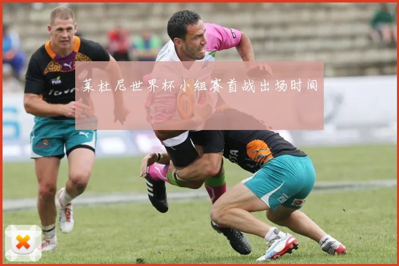 莱杜尼世界杯小组赛首战出场时间