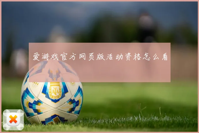 爱游戏官方网页版活动资格怎么看